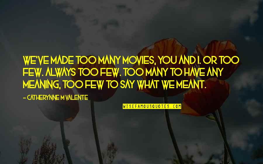 New Things To Come Quotes By Catherynne M Valente: We've made too many movies, you and I.