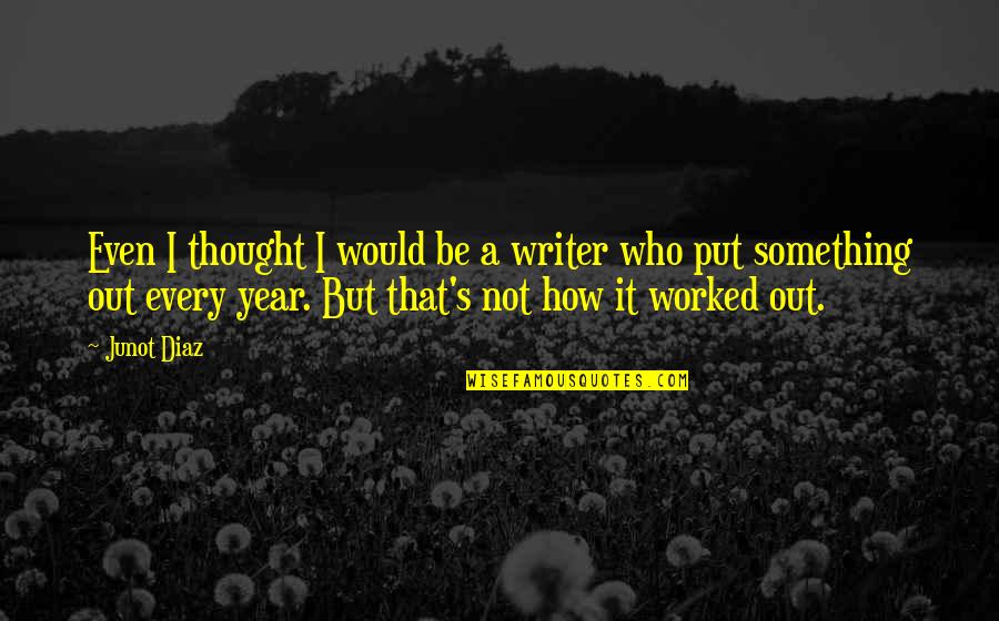 New Things To Come Quotes By Junot Diaz: Even I thought I would be a writer