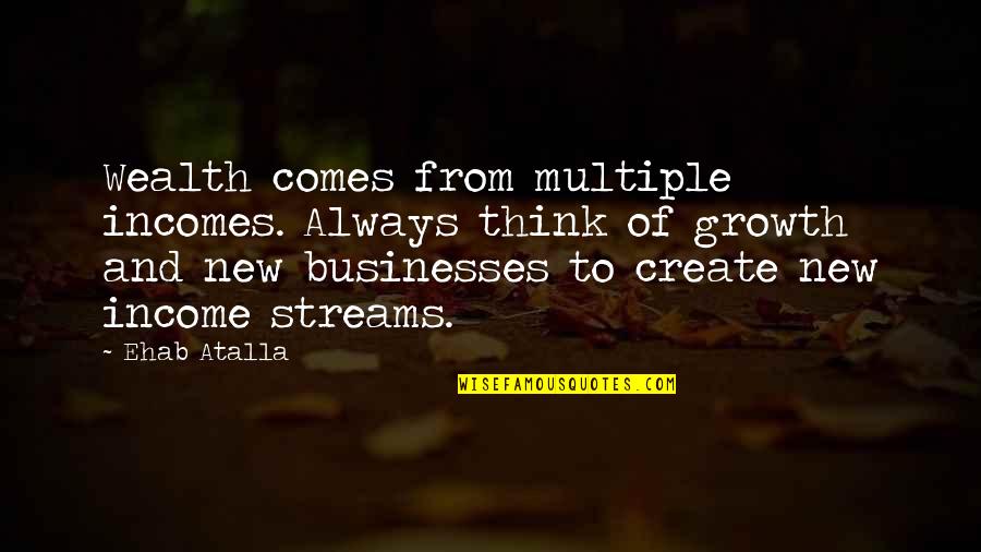 New Think Quotes By Ehab Atalla: Wealth comes from multiple incomes. Always think of