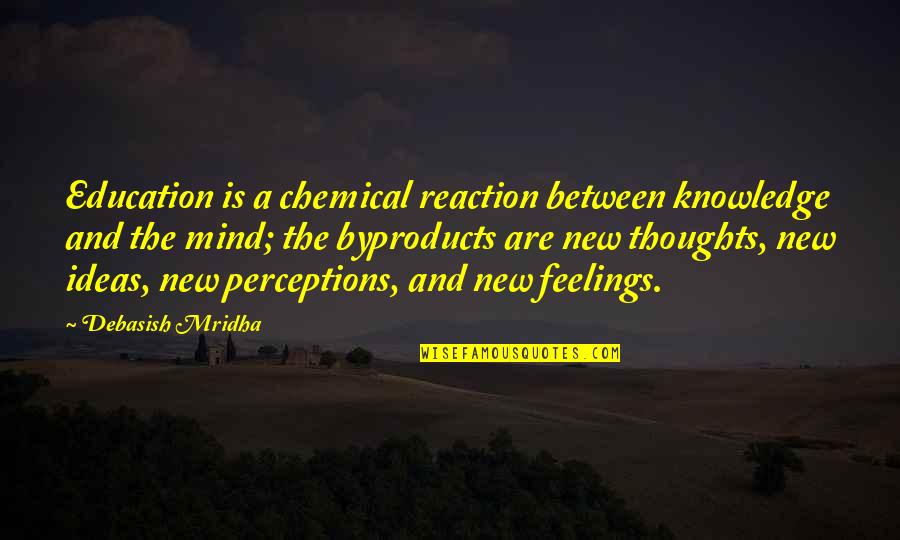 New Thoughts Quotes By Debasish Mridha: Education is a chemical reaction between knowledge and