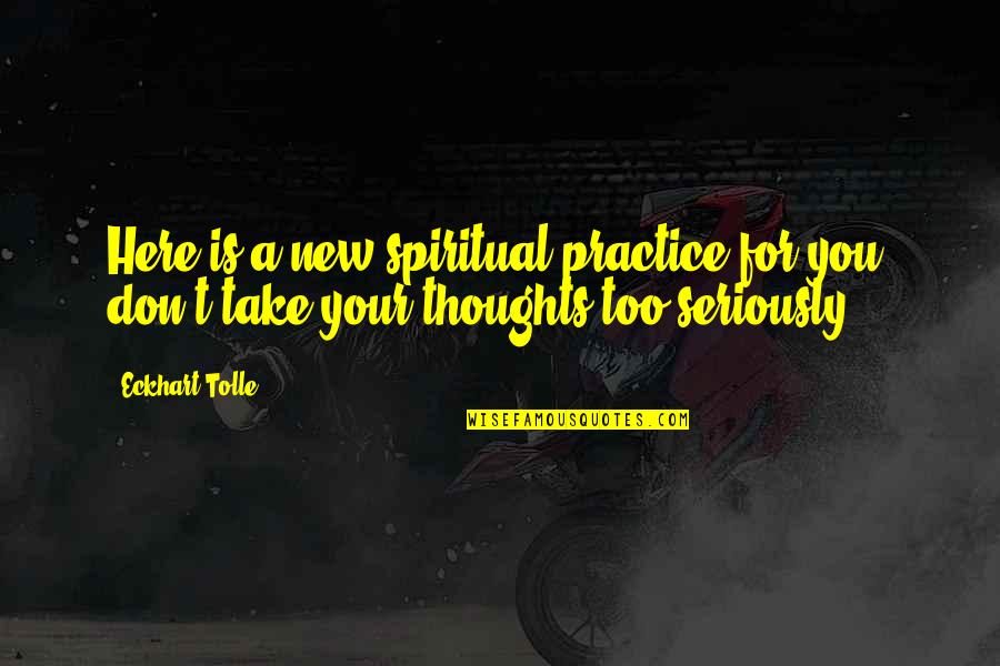 New Thoughts Quotes By Eckhart Tolle: Here is a new spiritual practice for you: