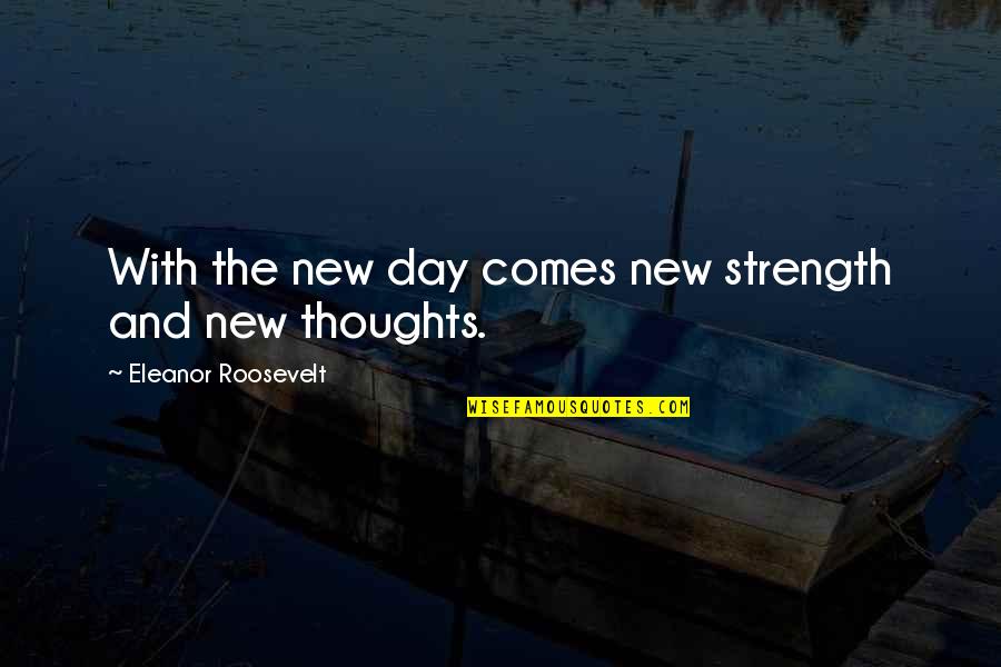 New Thoughts Quotes By Eleanor Roosevelt: With the new day comes new strength and