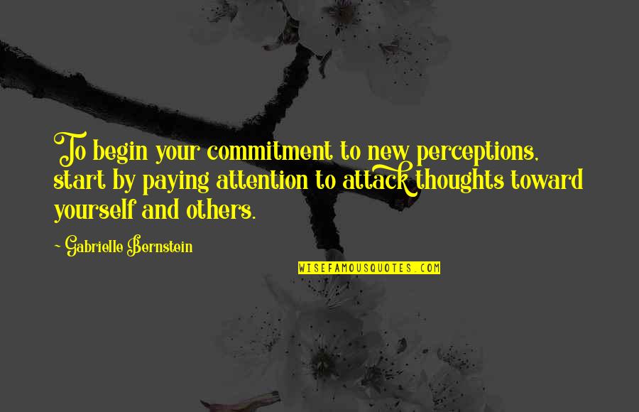 New Thoughts Quotes By Gabrielle Bernstein: To begin your commitment to new perceptions, start