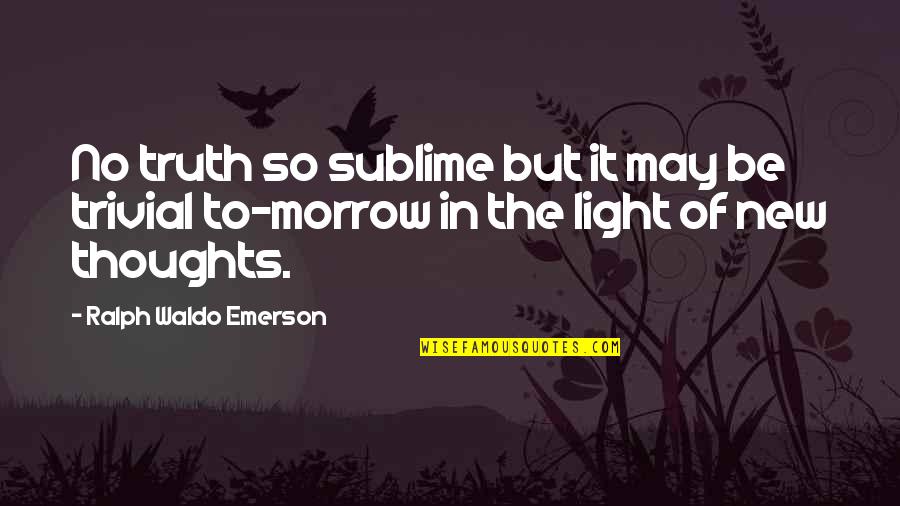 New Thoughts Quotes By Ralph Waldo Emerson: No truth so sublime but it may be