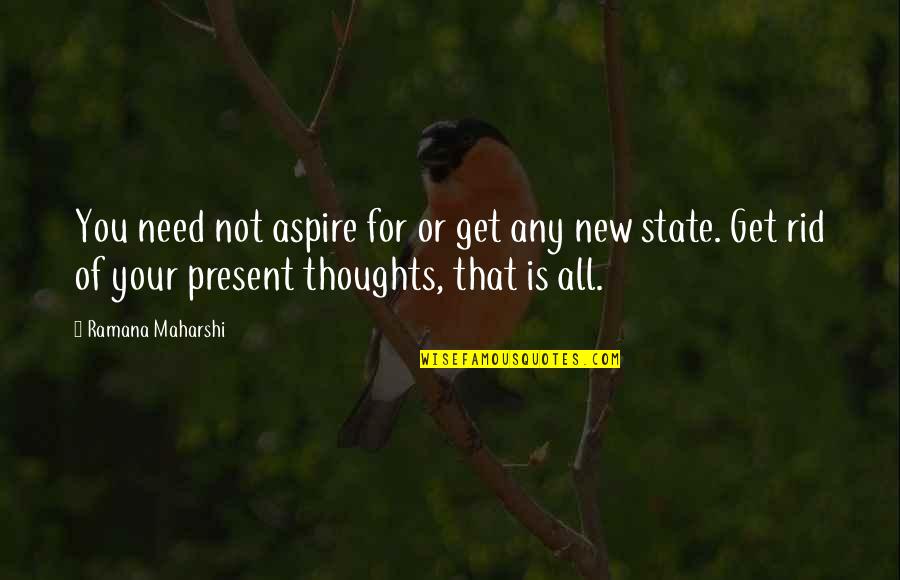 New Thoughts Quotes By Ramana Maharshi: You need not aspire for or get any