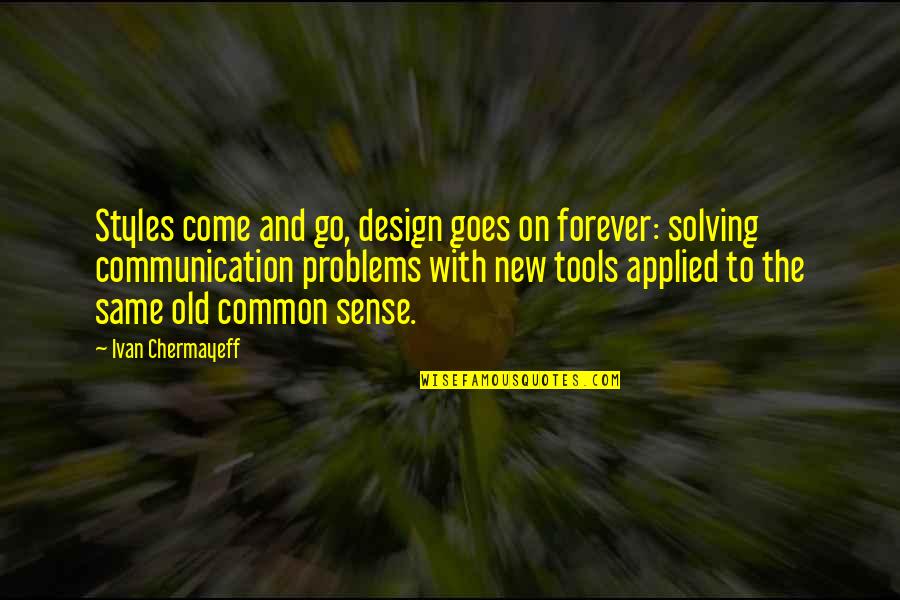 New Tools Quotes By Ivan Chermayeff: Styles come and go, design goes on forever:
