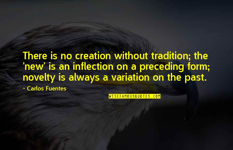 New Tradition Quotes By Carlos Fuentes: There is no creation without tradition; the 'new'