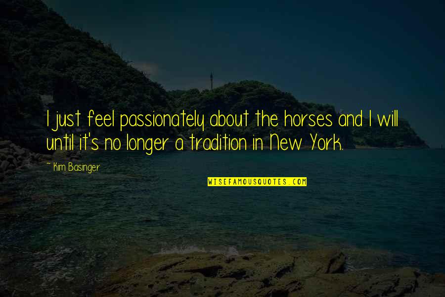 New Tradition Quotes By Kim Basinger: I just feel passionately about the horses and