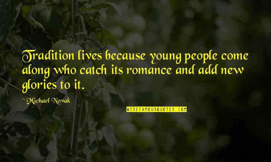 New Tradition Quotes By Michael Novak: Tradition lives because young people come along who New Tradition Quotes By Michael Novak: Tradition lives because young people come along who