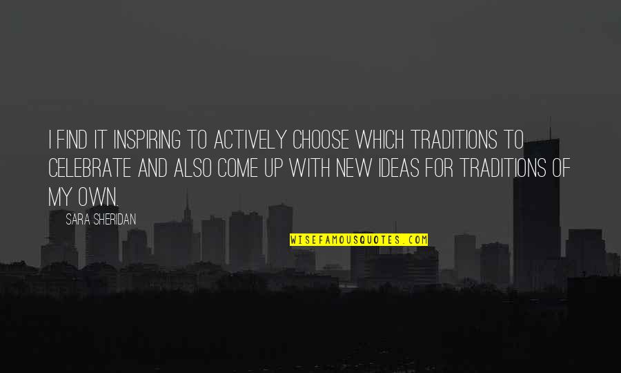 New Traditions Quotes By Sara Sheridan: I find it inspiring to actively choose which
