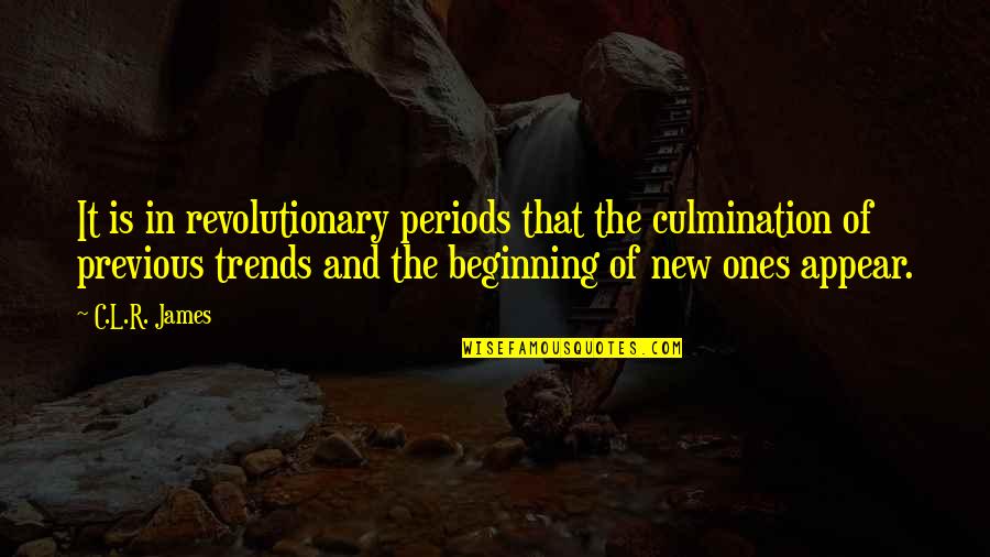 New Trends Quotes By C.L.R. James: It is in revolutionary periods that the culmination