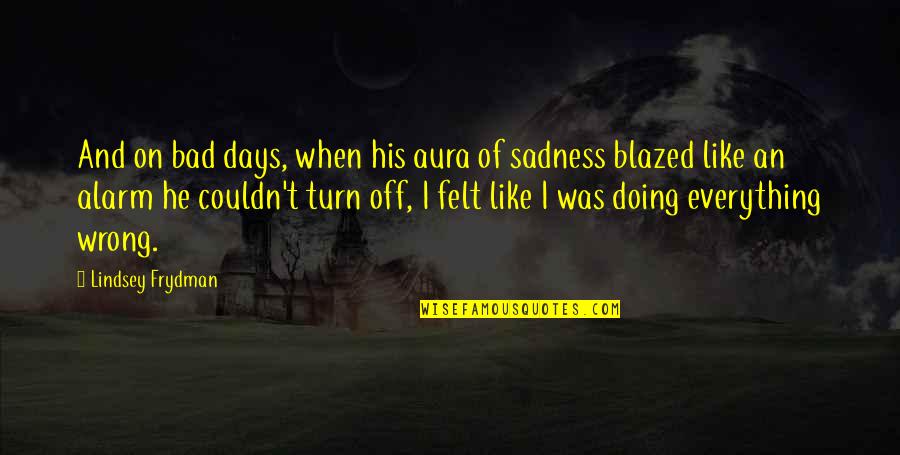 New Turn Quotes By Lindsey Frydman: And on bad days, when his aura of