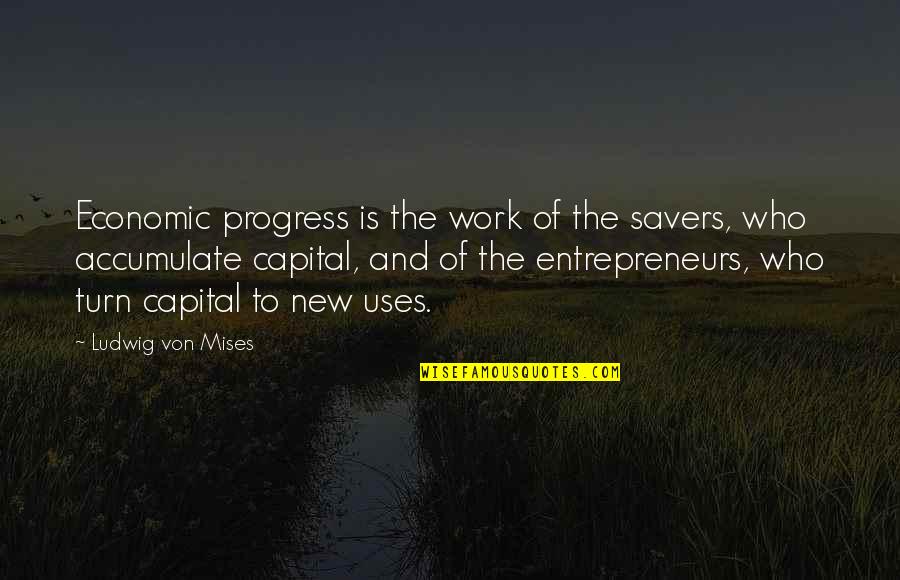 New Turn Quotes By Ludwig Von Mises: Economic progress is the work of the savers,