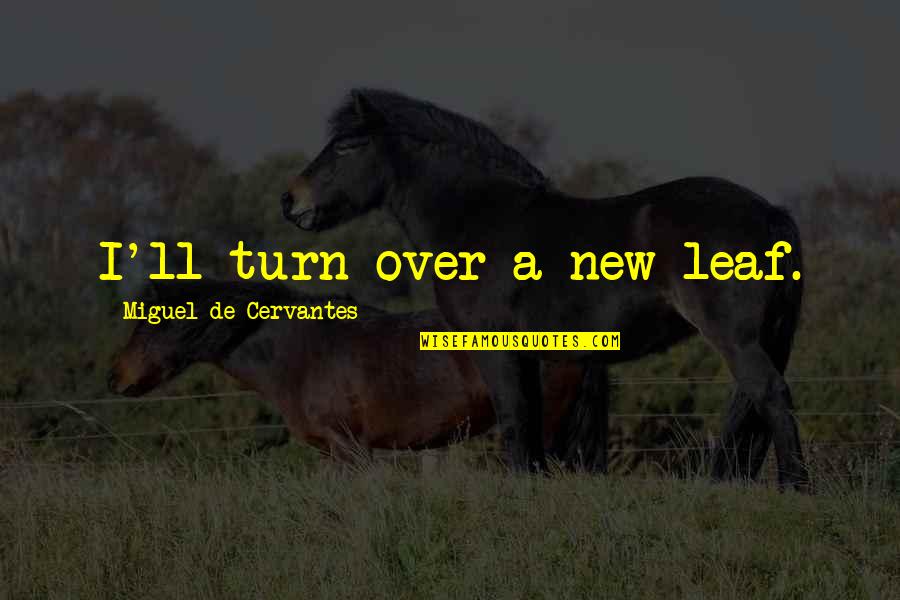 New Turn Quotes By Miguel De Cervantes: I'll turn over a new leaf.