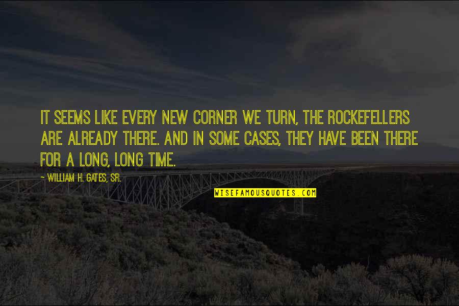 New Turn Quotes By William H. Gates, Sr.: It seems like every new corner we turn,