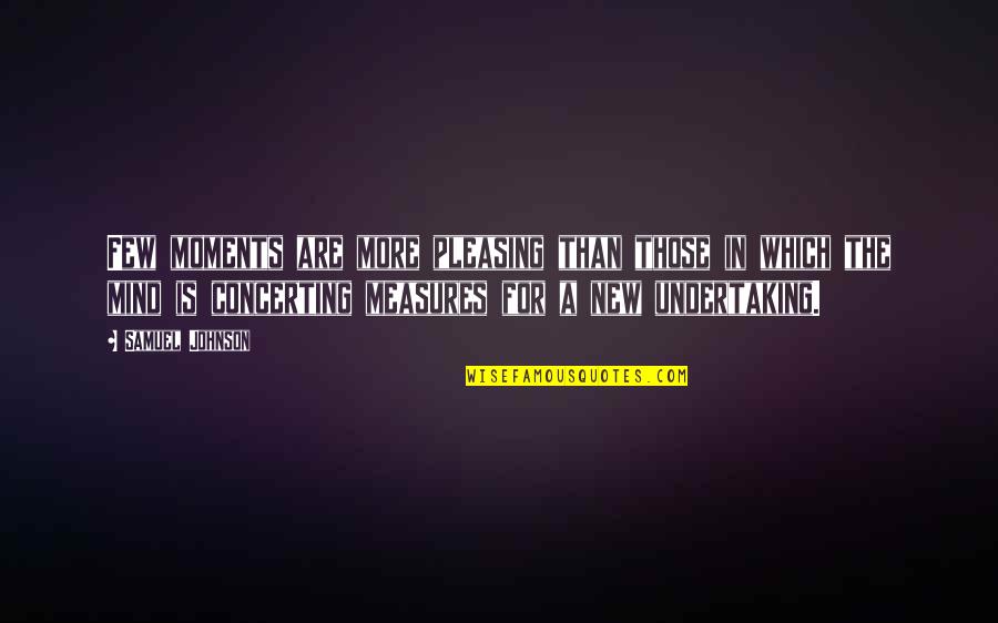 New Undertakings Quotes By Samuel Johnson: Few moments are more pleasing than those in New Undertakings Quotes By Samuel Johnson: Few moments are more pleasing than those in