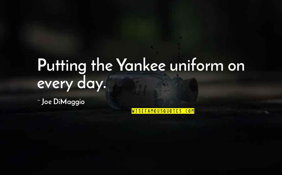 New Uniforms Quotes By Joe DiMaggio: Putting the Yankee uniform on every day.