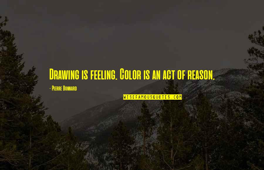 New Updated Quotes By Pierre Bonnard: Drawing is feeling. Color is an act of