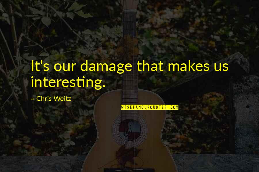 New Us Quotes By Chris Weitz: It's our damage that makes us interesting.