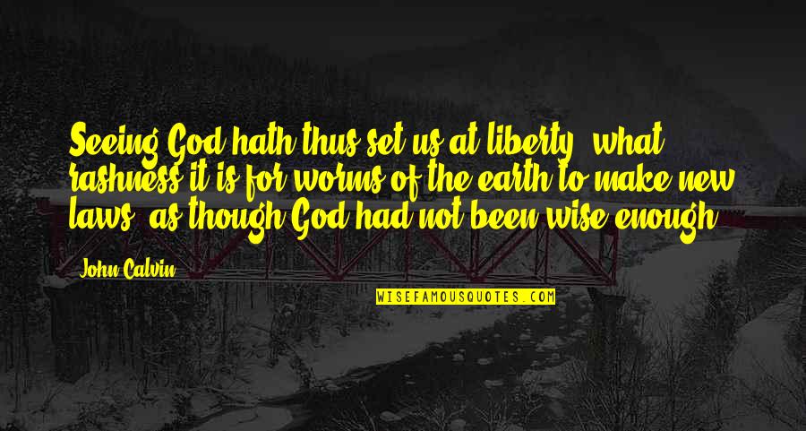 New Us Quotes By John Calvin: Seeing God hath thus set us at liberty,