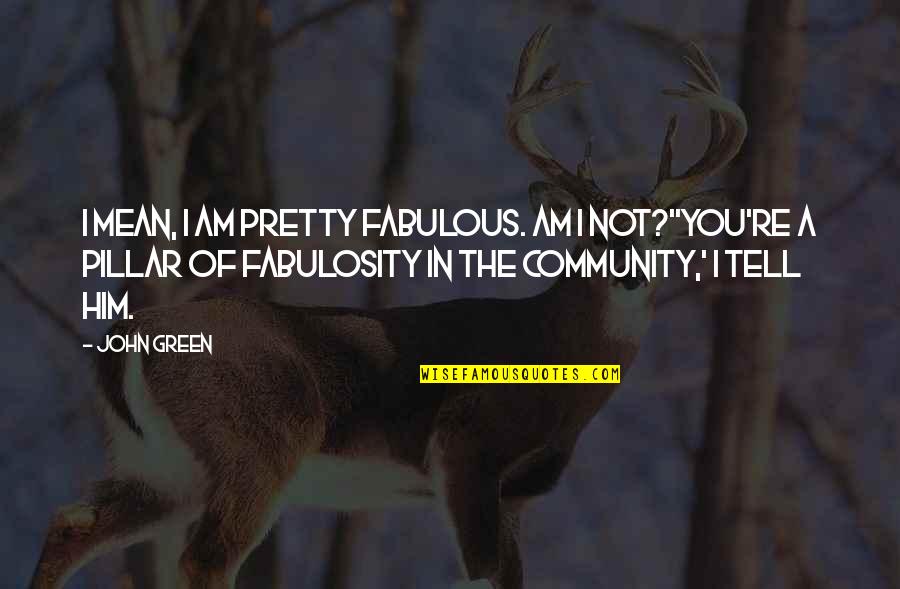 New Vegas Latin Quotes By John Green: I mean, I am pretty fabulous. Am I