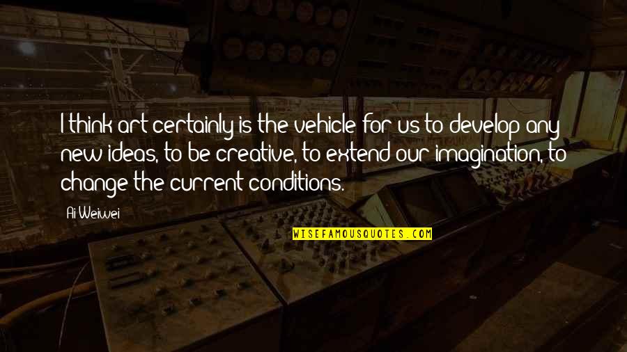 New Vehicle Quotes By Ai Weiwei: I think art certainly is the vehicle for New Vehicle Quotes By Ai Weiwei: I think art certainly is the vehicle for