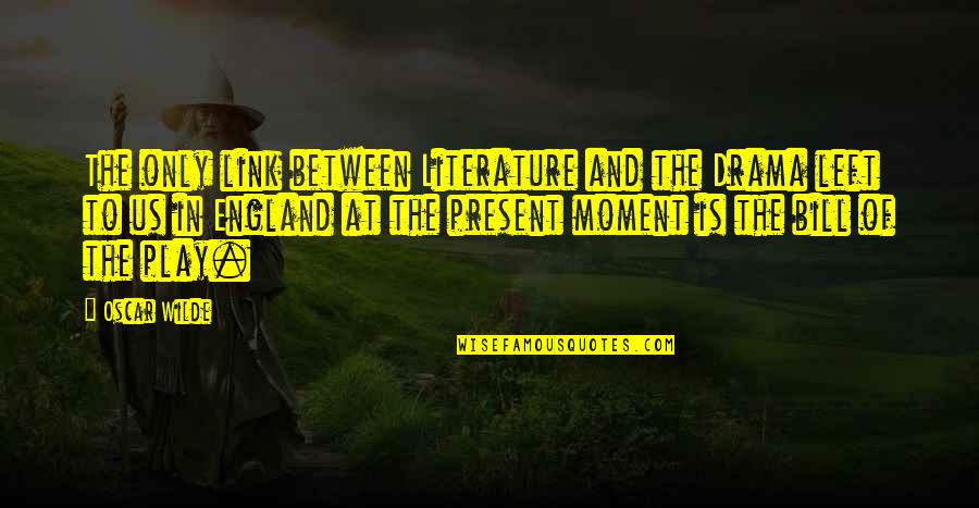 New Vehicle Quotes By Oscar Wilde: The only link between Literature and the Drama New Vehicle Quotes By Oscar Wilde: The only link between Literature and the Drama