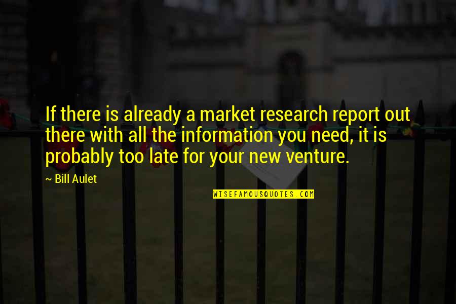 New Venture Quotes By Bill Aulet: If there is already a market research report