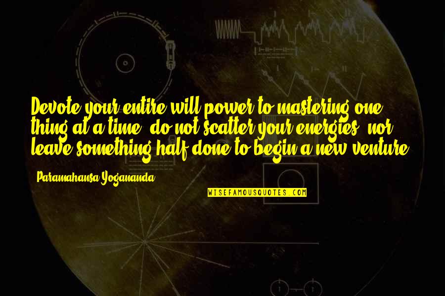 New Venture Quotes By Paramahansa Yogananda: Devote your entire will power to mastering one