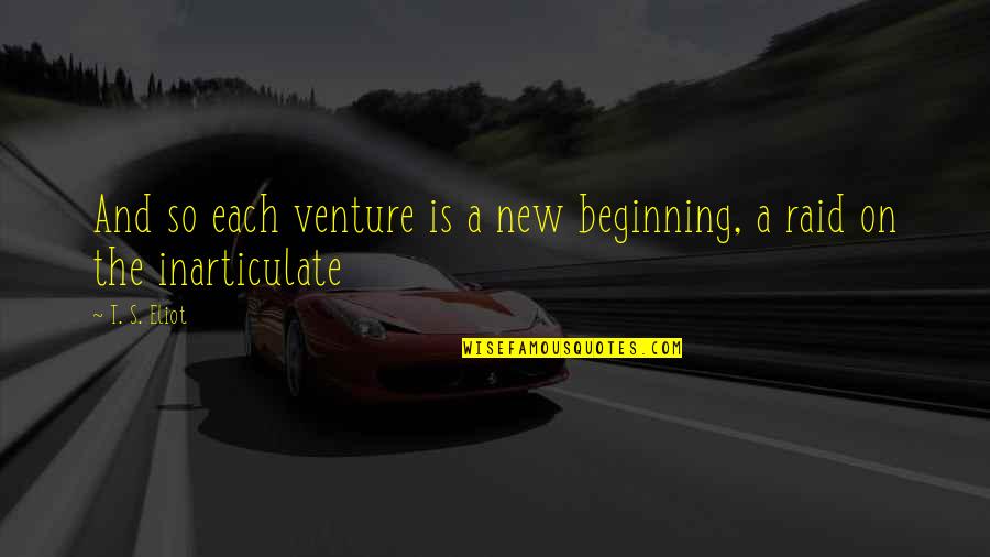 New Venture Quotes By T. S. Eliot: And so each venture is a new beginning,
