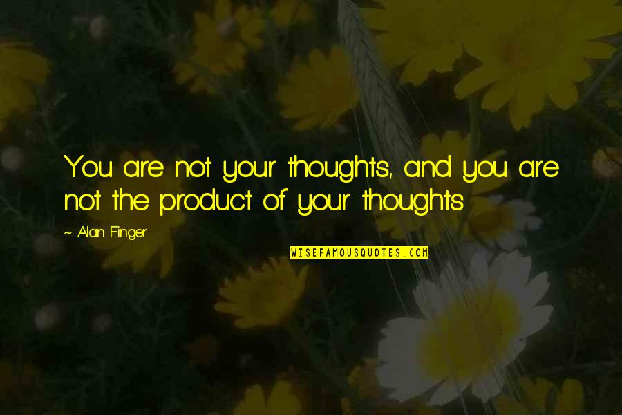 New Vine Quotes By Alan Finger: You are not your thoughts, and you are