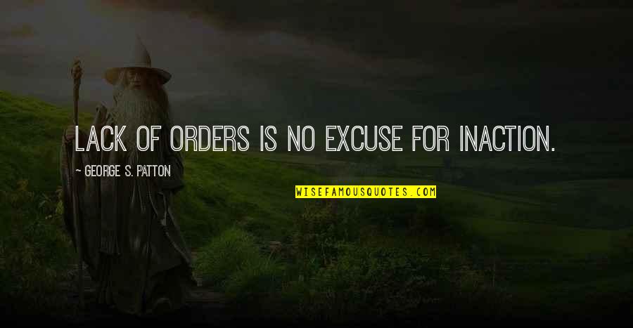 New Vine Quotes By George S. Patton: Lack of orders is no excuse for inaction.
