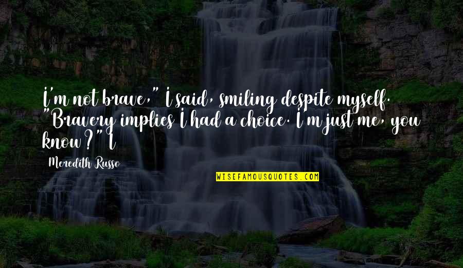 New Vishu Quotes By Meredith Russo: I'm not brave," I said, smiling despite myself.