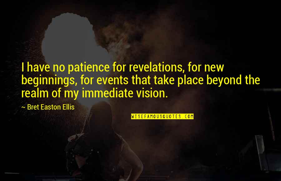 New Vision Quotes By Bret Easton Ellis: I have no patience for revelations, for new New Vision Quotes By Bret Easton Ellis: I have no patience for revelations, for new