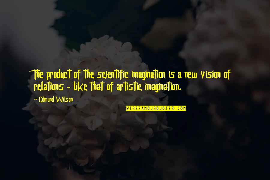 New Vision Quotes By Edmund Wilson: The product of the scientific imagination is a New Vision Quotes By Edmund Wilson: The product of the scientific imagination is a
