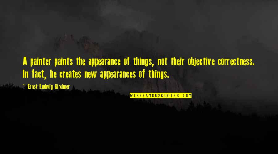 New Vision Quotes By Ernst Ludwig Kirchner: A painter paints the appearance of things, not New Vision Quotes By Ernst Ludwig Kirchner: A painter paints the appearance of things, not
