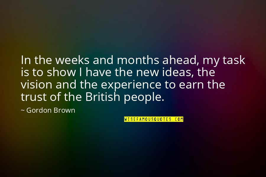 New Vision Quotes By Gordon Brown: In the weeks and months ahead, my task New Vision Quotes By Gordon Brown: In the weeks and months ahead, my task