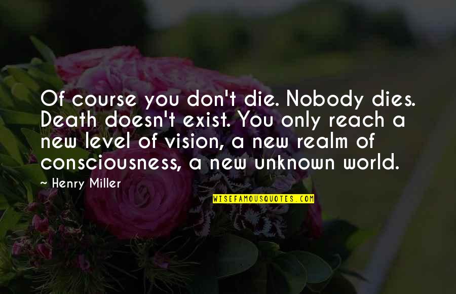 New Vision Quotes By Henry Miller: Of course you don't die. Nobody dies. Death New Vision Quotes By Henry Miller: Of course you don't die. Nobody dies. Death