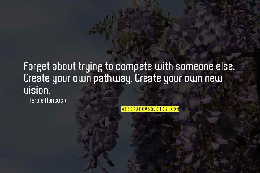 New Vision Quotes By Herbie Hancock: Forget about trying to compete with someone else.