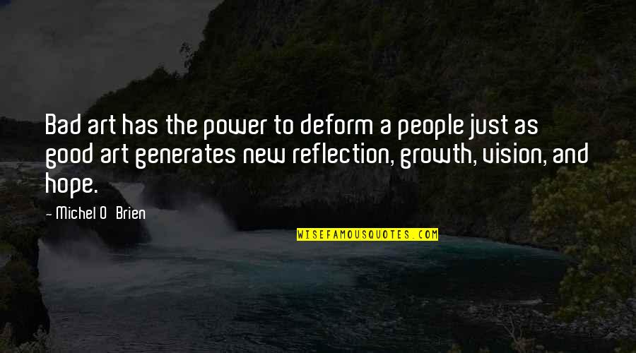 New Vision Quotes By Michel O'Brien: Bad art has the power to deform a New Vision Quotes By Michel O'Brien: Bad art has the power to deform a