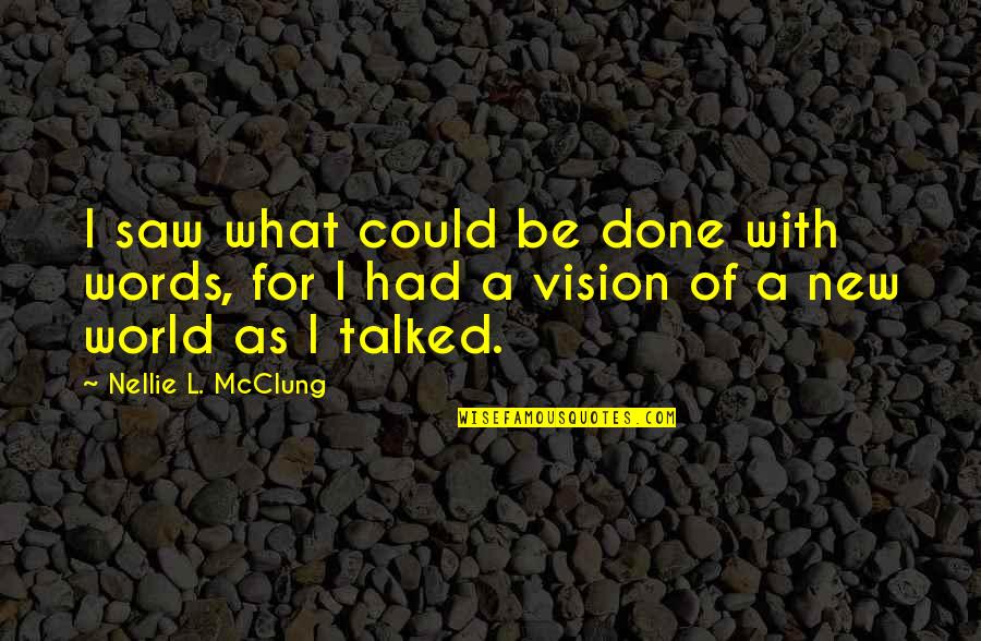 New Vision Quotes By Nellie L. McClung: I saw what could be done with words, New Vision Quotes By Nellie L. McClung: I saw what could be done with words,