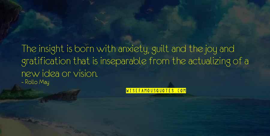 New Vision Quotes By Rollo May: The insight is born with anxiety, guilt and New Vision Quotes By Rollo May: The insight is born with anxiety, guilt and