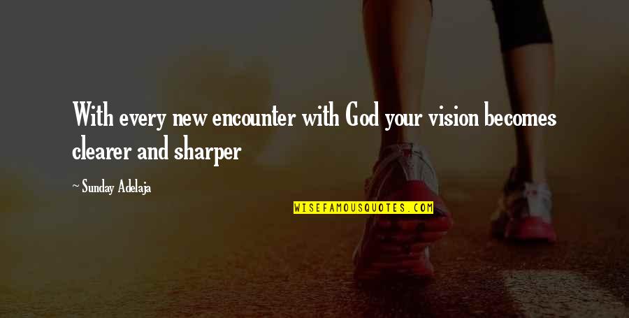 New Vision Quotes By Sunday Adelaja: With every new encounter with God your vision