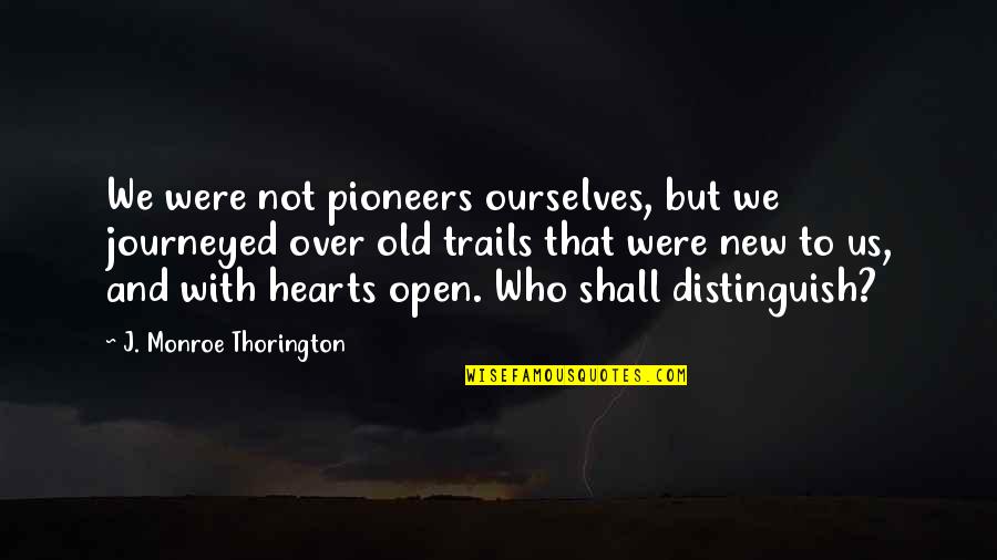 New Vs Old Quotes By J. Monroe Thorington: We were not pioneers ourselves, but we journeyed