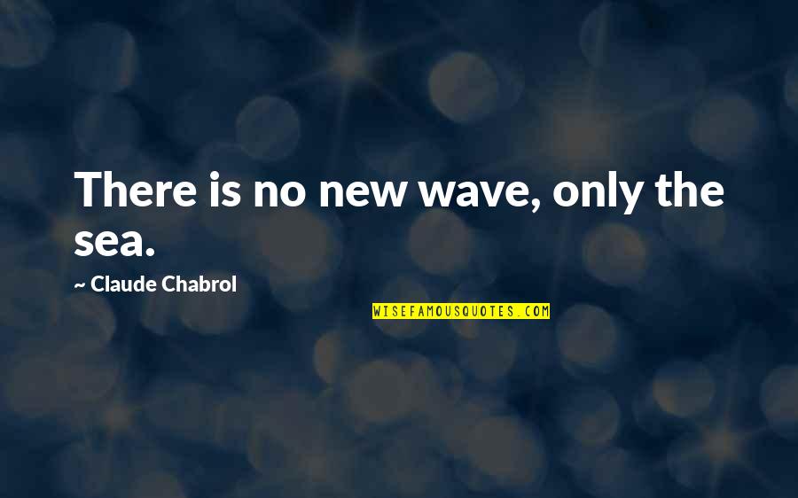 New Wave Quotes By Claude Chabrol: There is no new wave, only the sea.