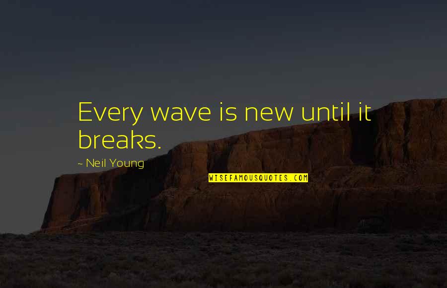 New Wave Quotes By Neil Young: Every wave is new until it breaks.