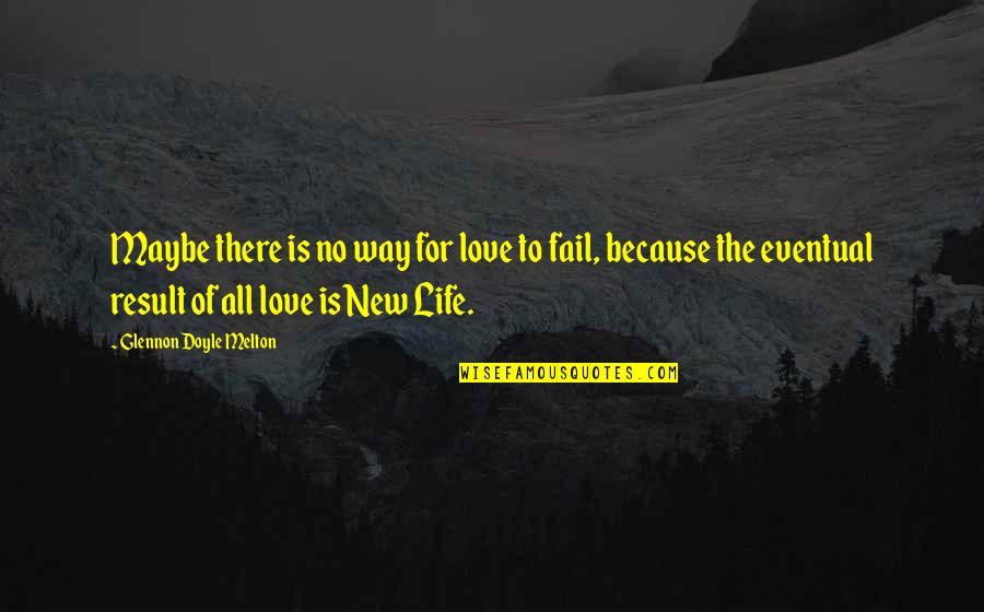 New Way Of Life Quotes By Glennon Doyle Melton: Maybe there is no way for love to