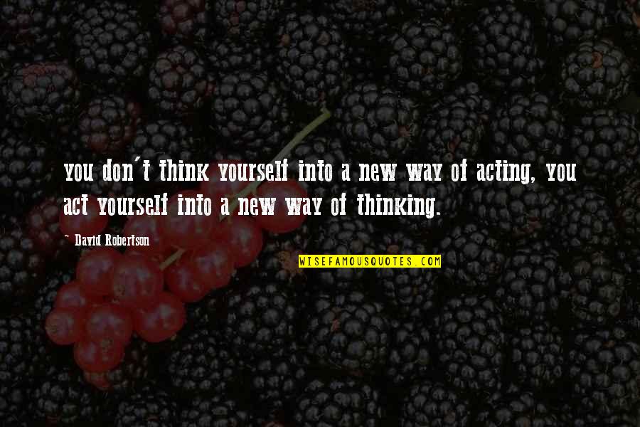 New Way Of Thinking Quotes By David Robertson: you don't think yourself into a new way