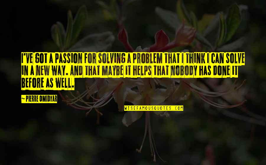 New Way Of Thinking Quotes By Pierre Omidyar: I've got a passion for solving a problem