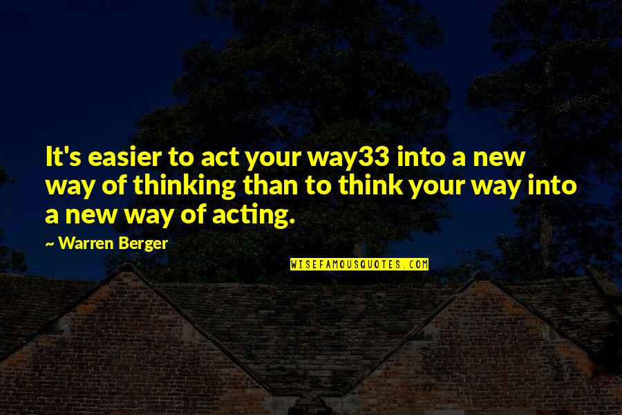 New Way Of Thinking Quotes By Warren Berger: It's easier to act your way33 into a